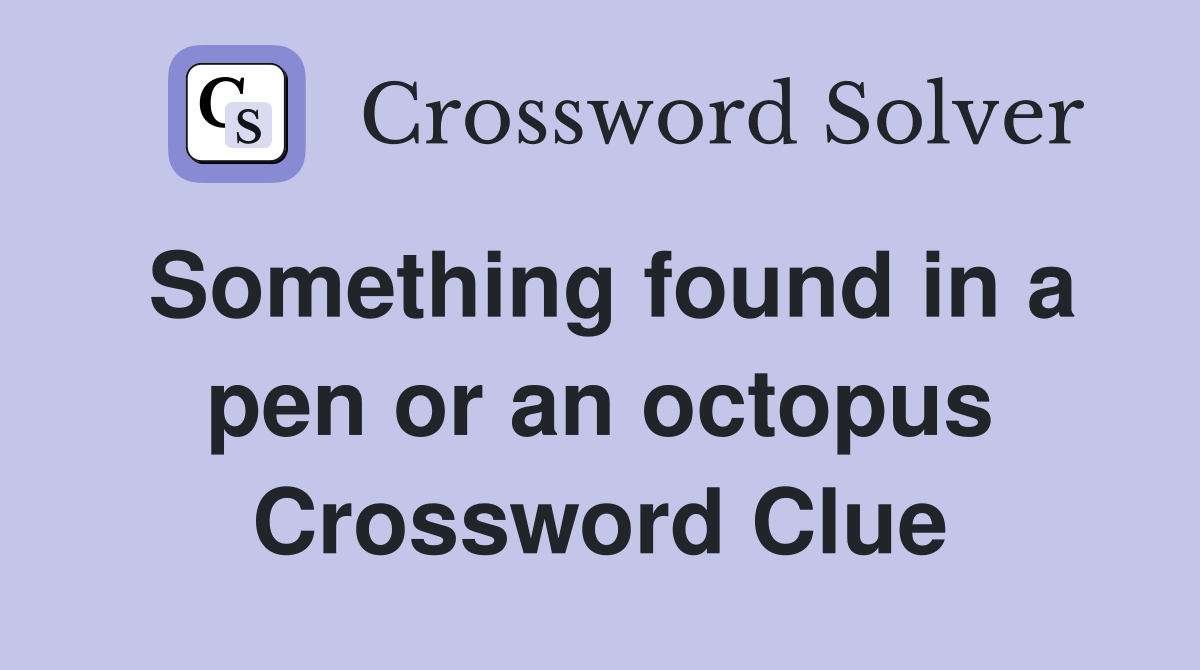 Something found in a pen or an octopus Crossword Clue
