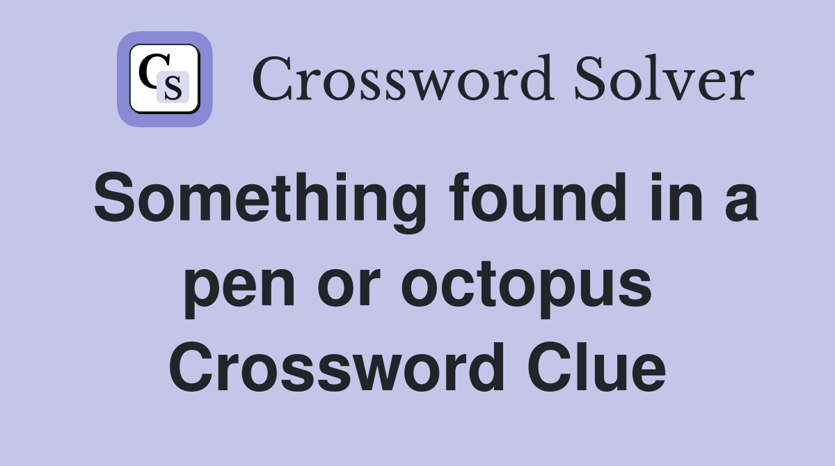 Something found in a pen or octopus Crossword Clue