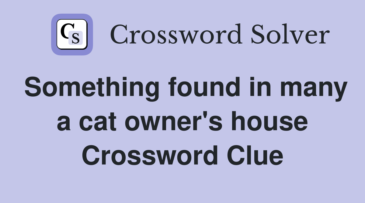 Something found in many a cat owner's house Crossword Clue
