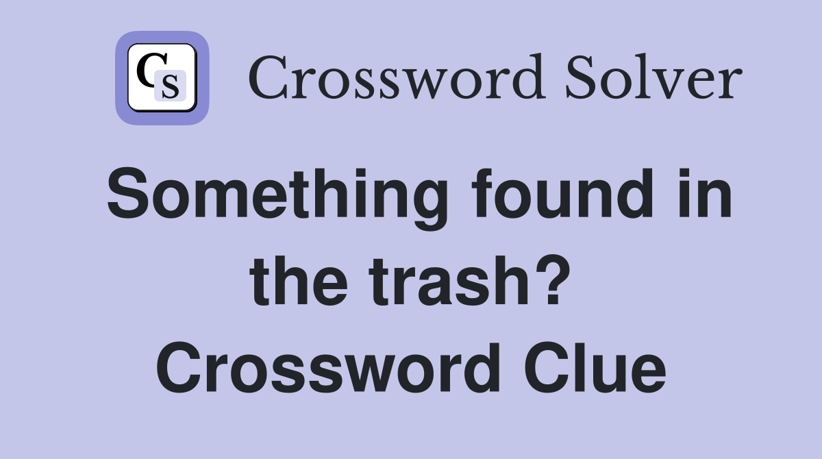 Something found in the trash? Crossword Clue