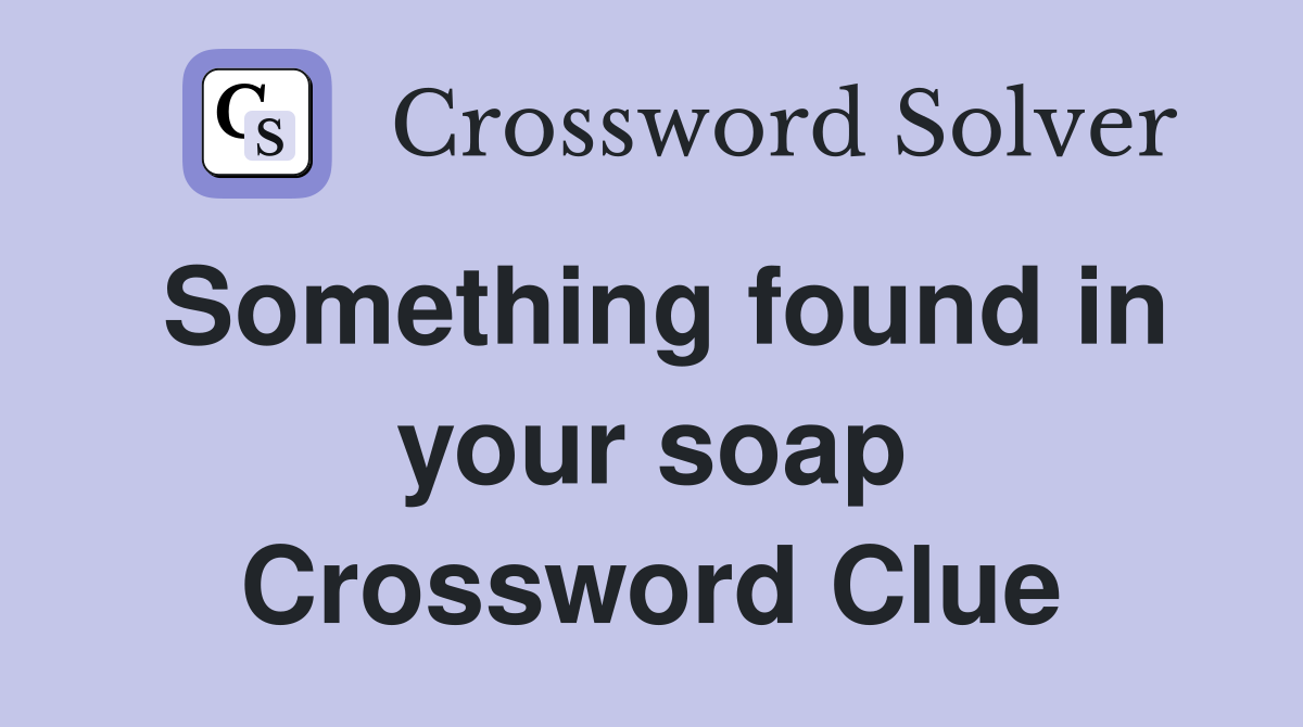 Something found in your soap Crossword Clue