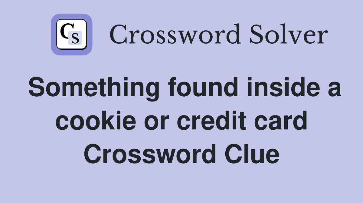 Something found inside a cookie or credit card Crossword Clue
