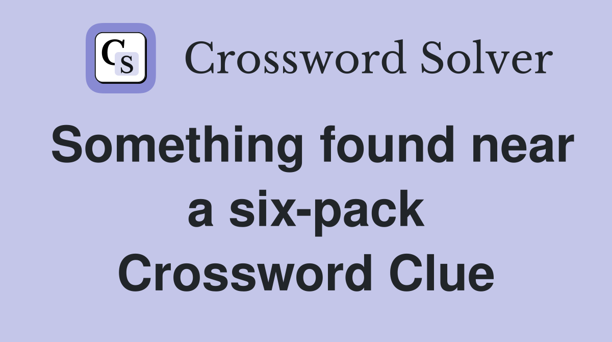 Something found near a six-pack Crossword Clue