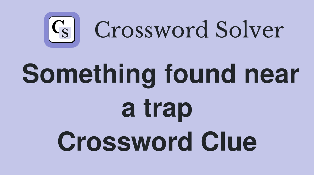 Something found near a trap Crossword Clue