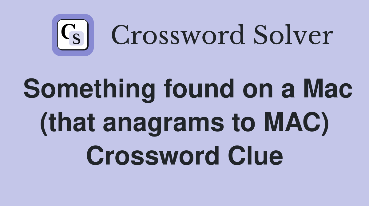 Something found on a Mac (that anagrams to MAC) Crossword Clue