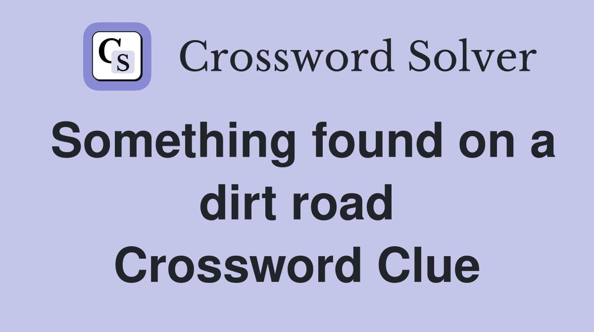 Something found on a dirt road Crossword Clue