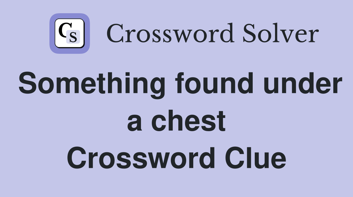 Something found under a chest Crossword Clue