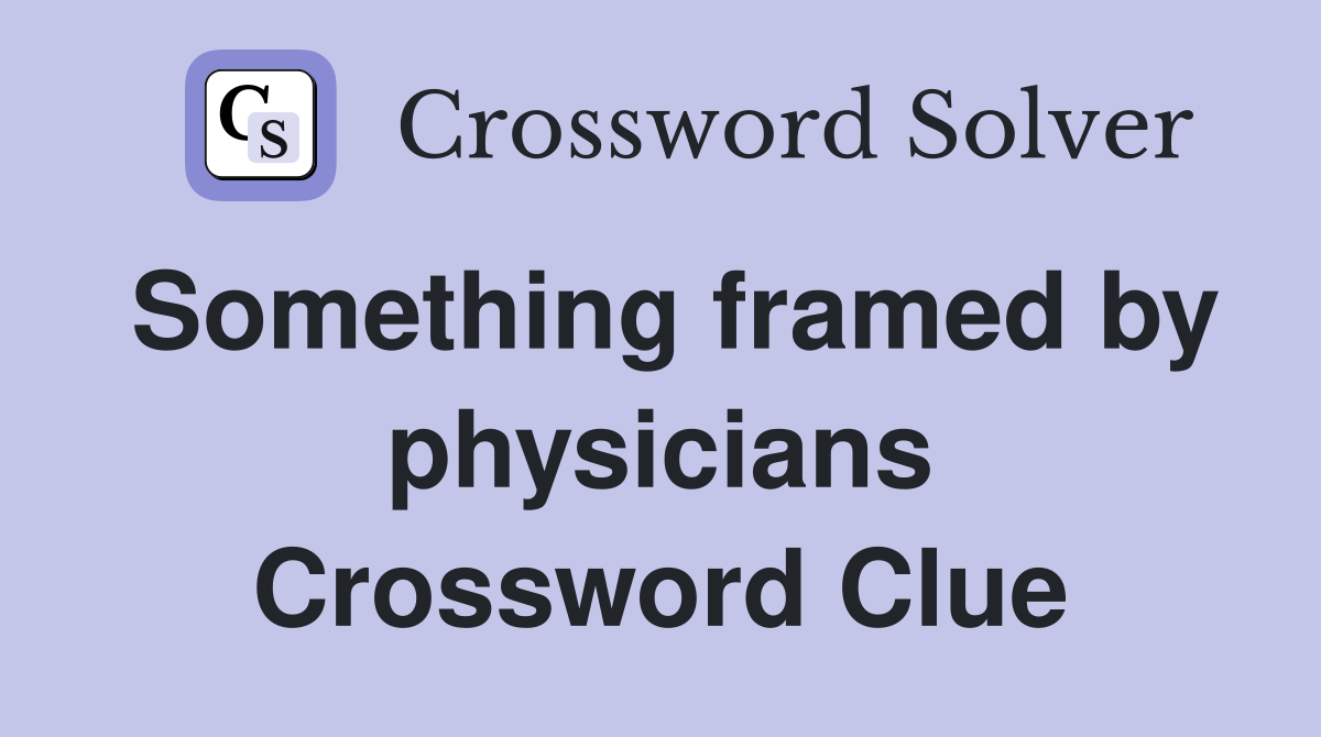 Something framed by physicians Crossword Clue