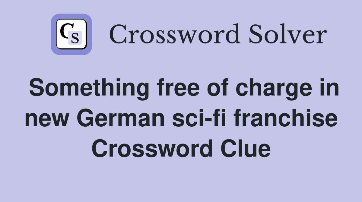 Something free of charge in new German sci-fi franchise Crossword Clue