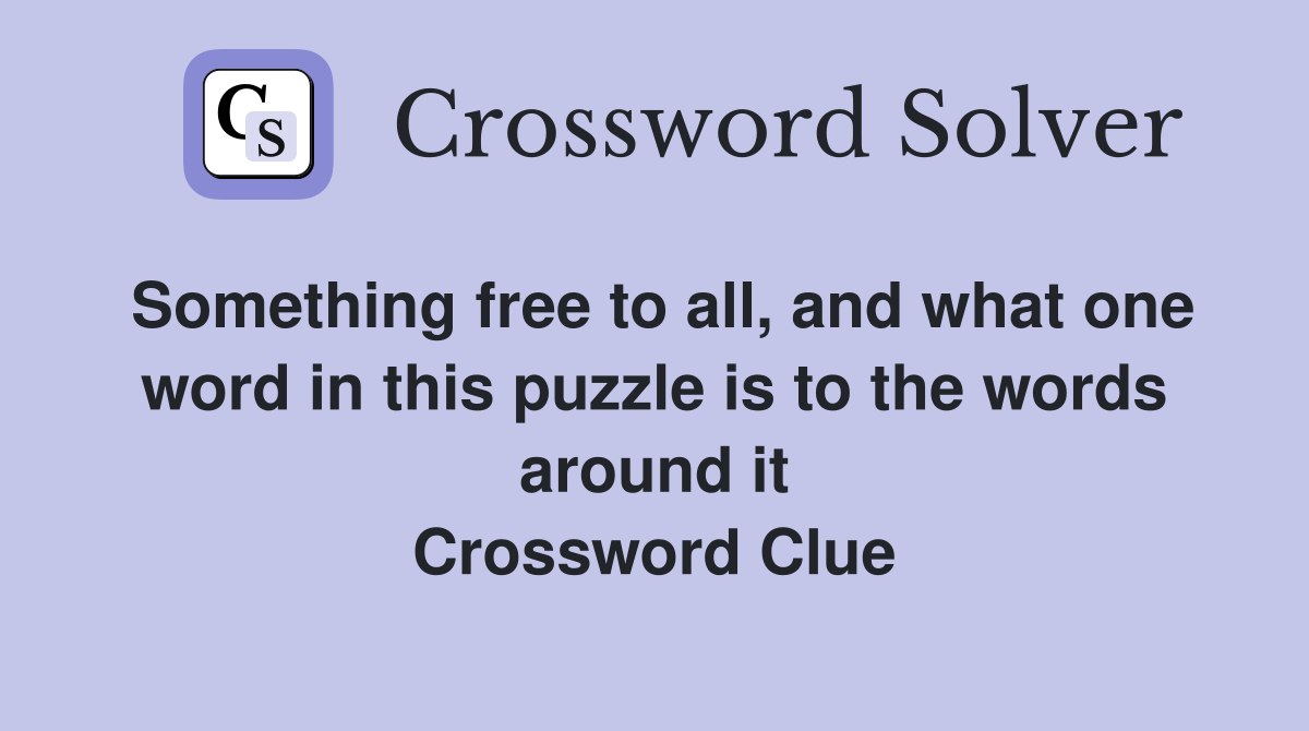 Something free to all, and what one word in this puzzle is to the words around it Crossword Clue