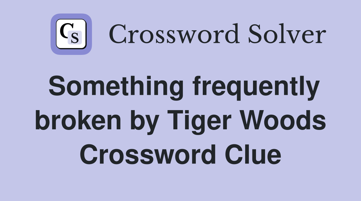 Something frequently broken by Tiger Woods Crossword Clue