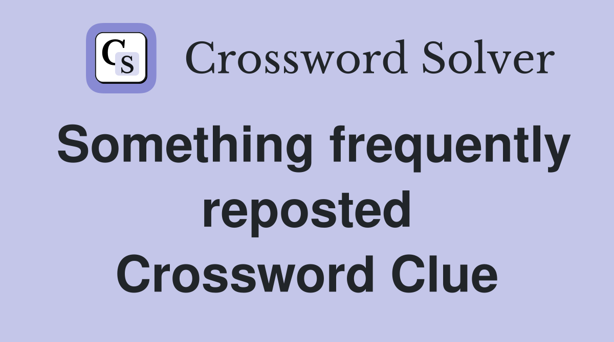 Something frequently reposted Crossword Clue