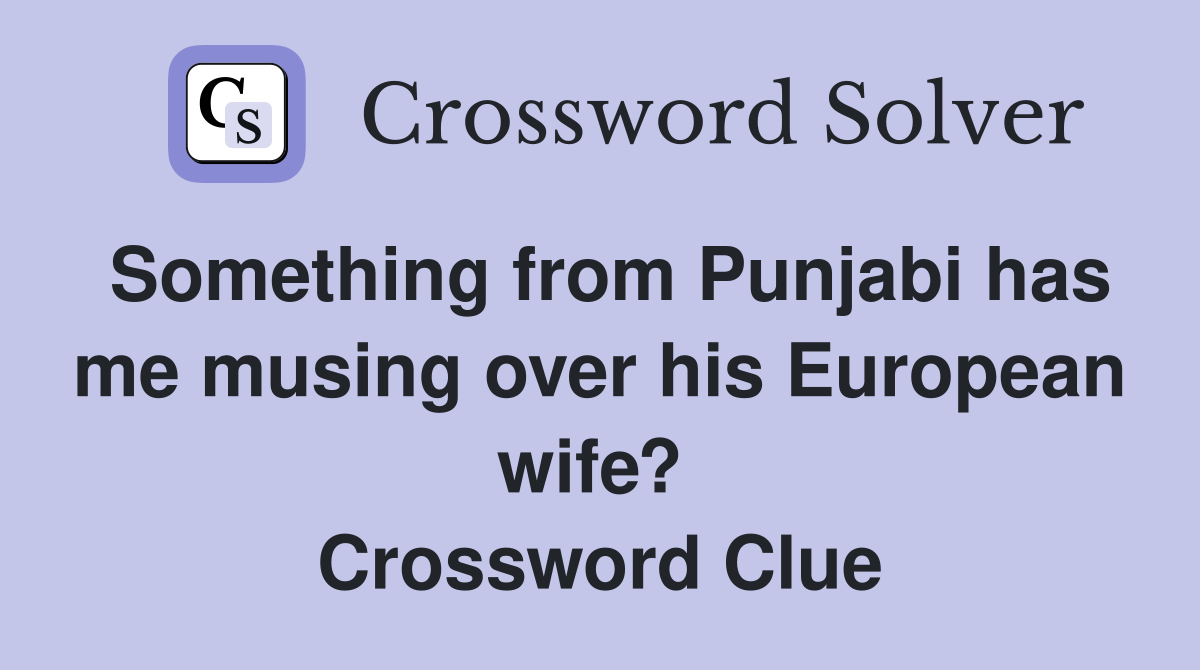 Something from Punjabi has me musing over his European wife?  Crossword Clue