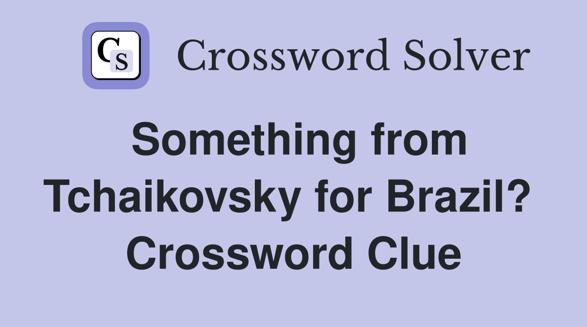 Something from Tchaikovsky for Brazil?  Crossword Clue