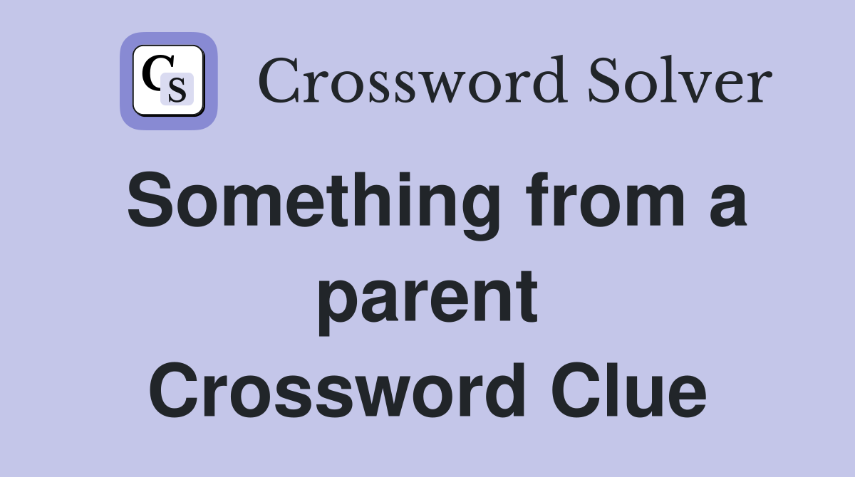 Something from a parent Crossword Clue