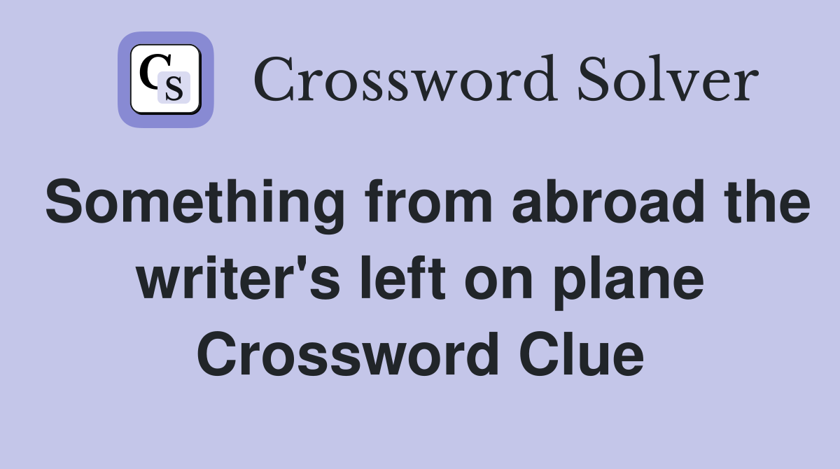 Something from abroad the writer's left on plane Crossword Clue