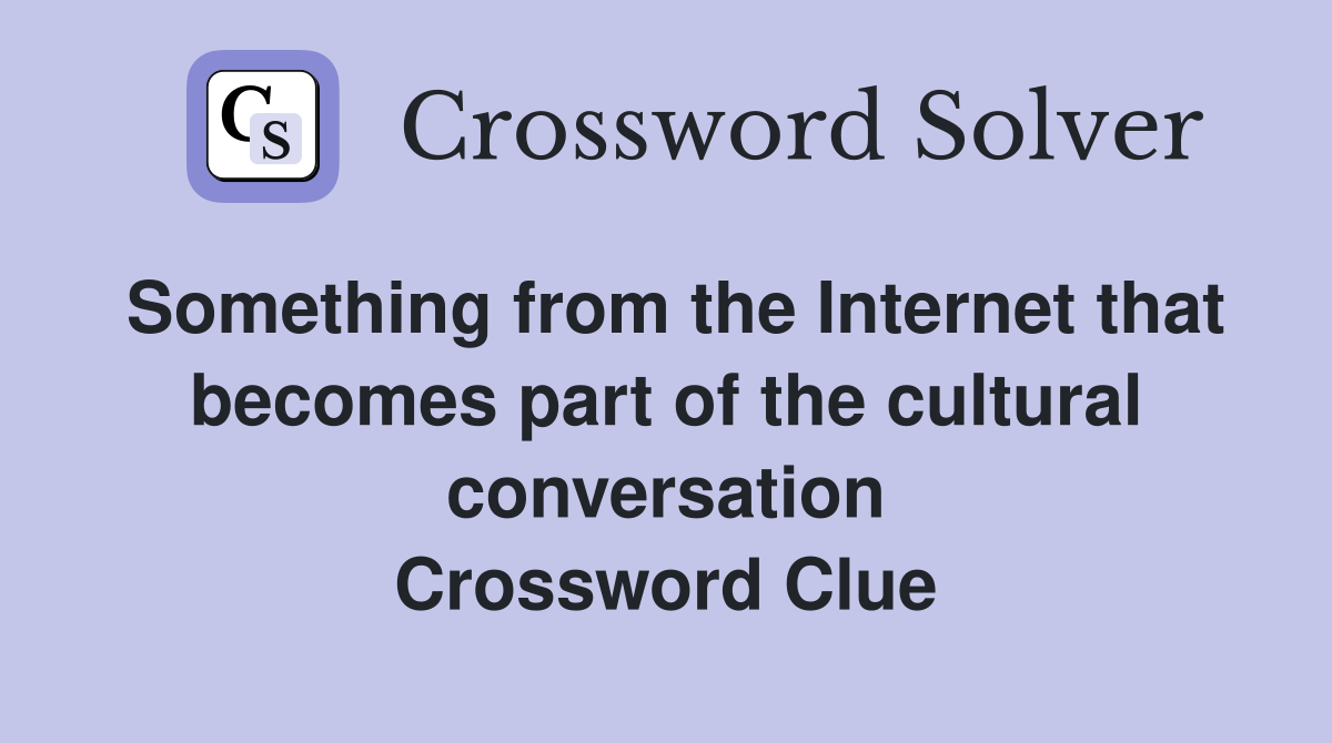 Something from the Internet that becomes part of the cultural conversation Crossword Clue