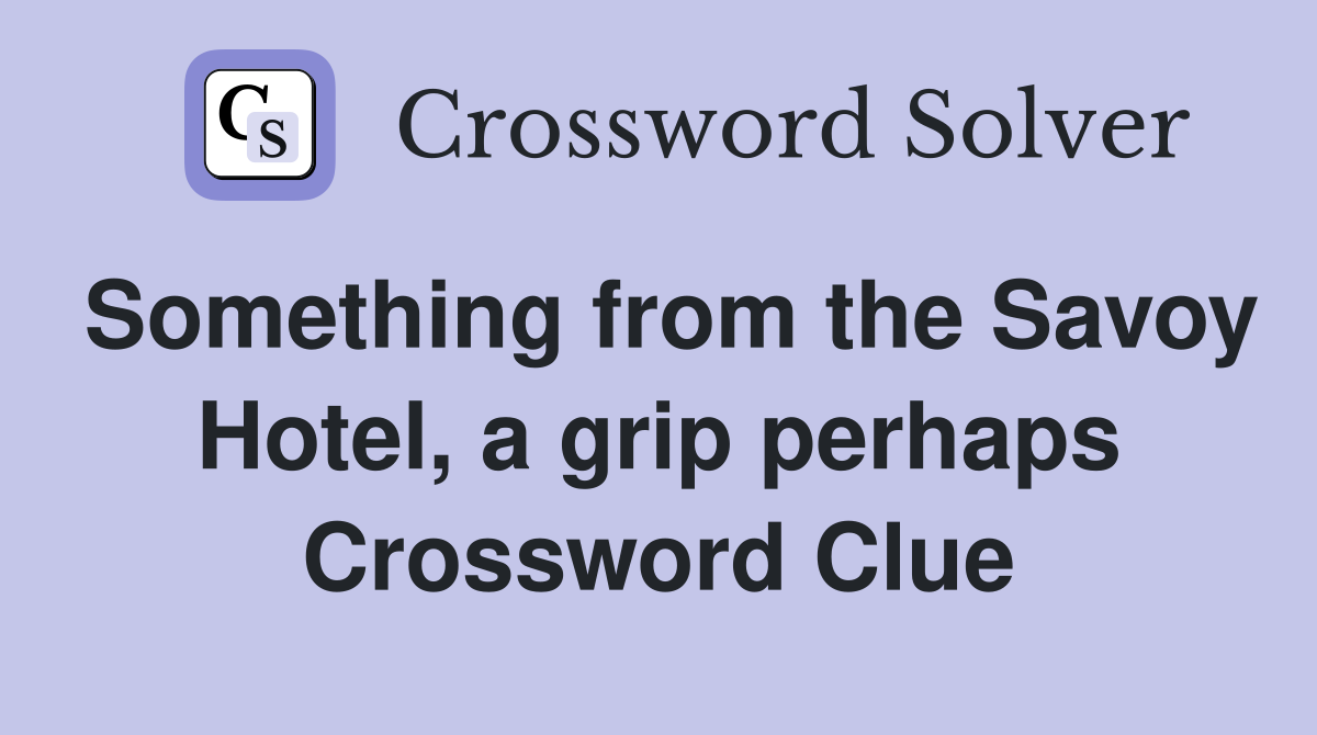 Something from the Savoy Hotel, a grip perhaps Crossword Clue