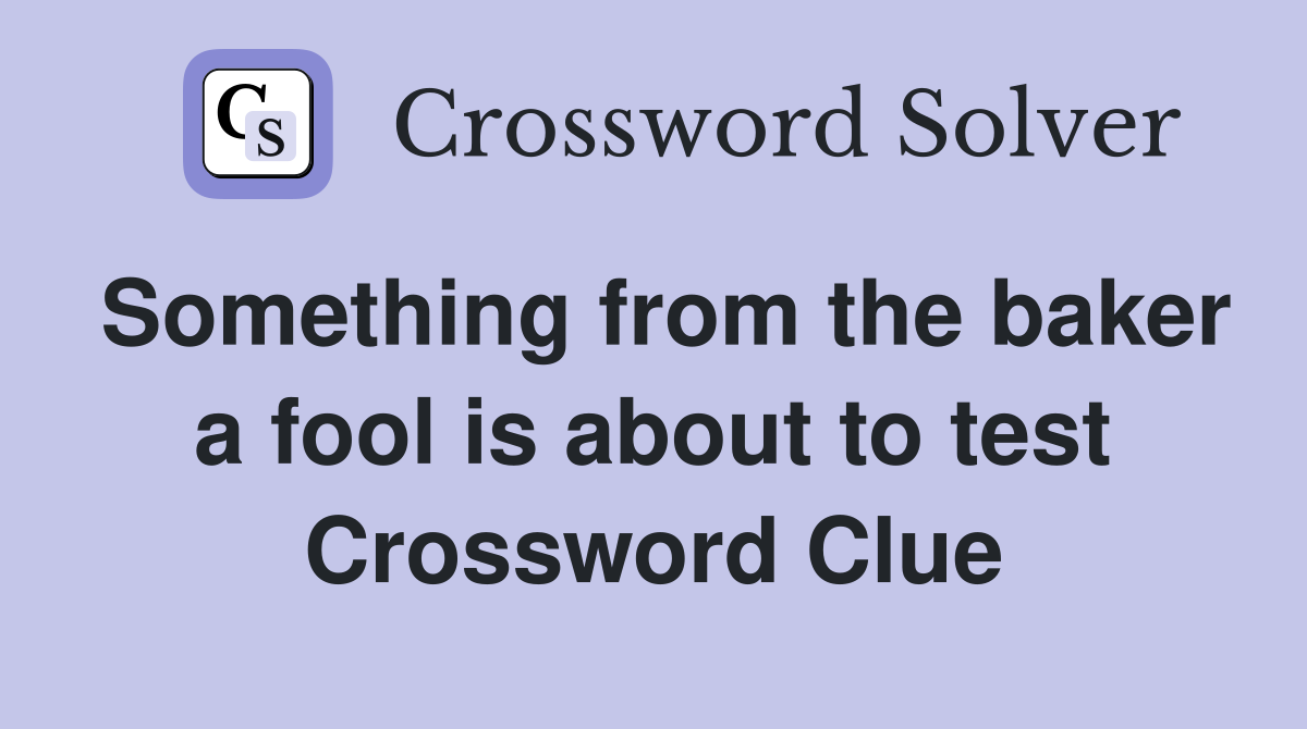 Something from the baker a fool is about to test Crossword Clue