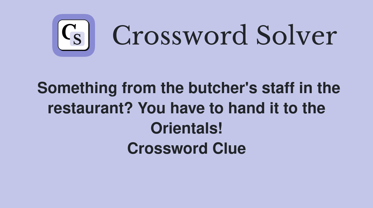 Something from the butcher's staff in the restaurant? You have to hand it to the Orientals! Crossword Clue