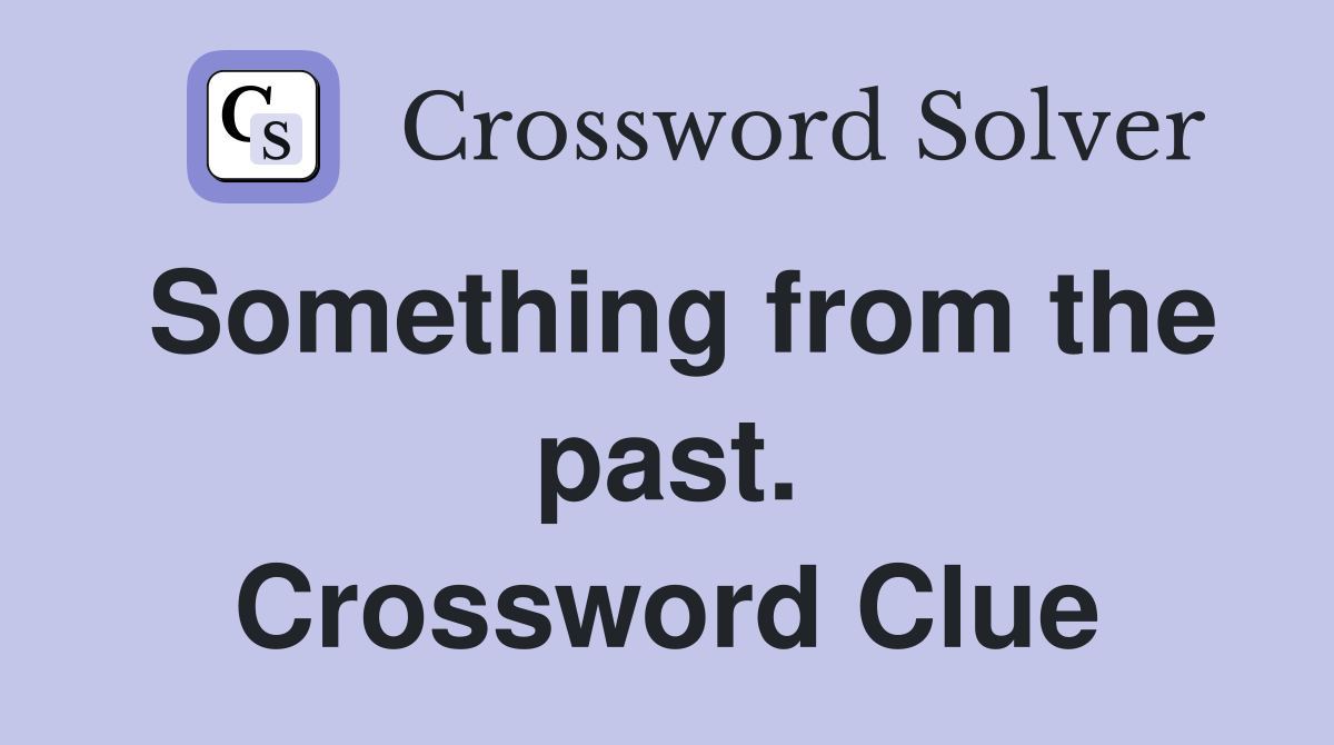 Something from the past. Crossword Clue