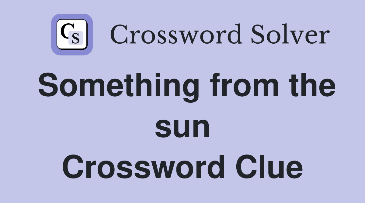 Something from the sun Crossword Clue