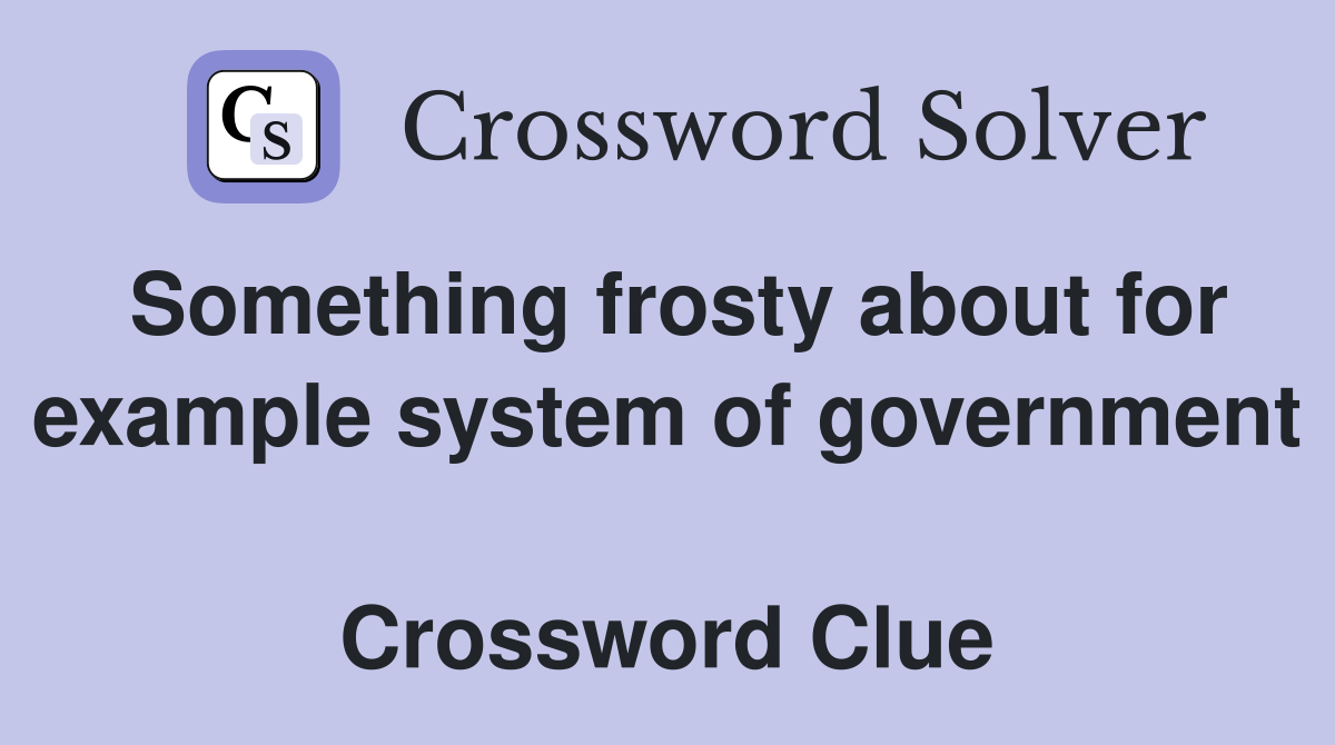Something frosty about for example system of government  Crossword Clue