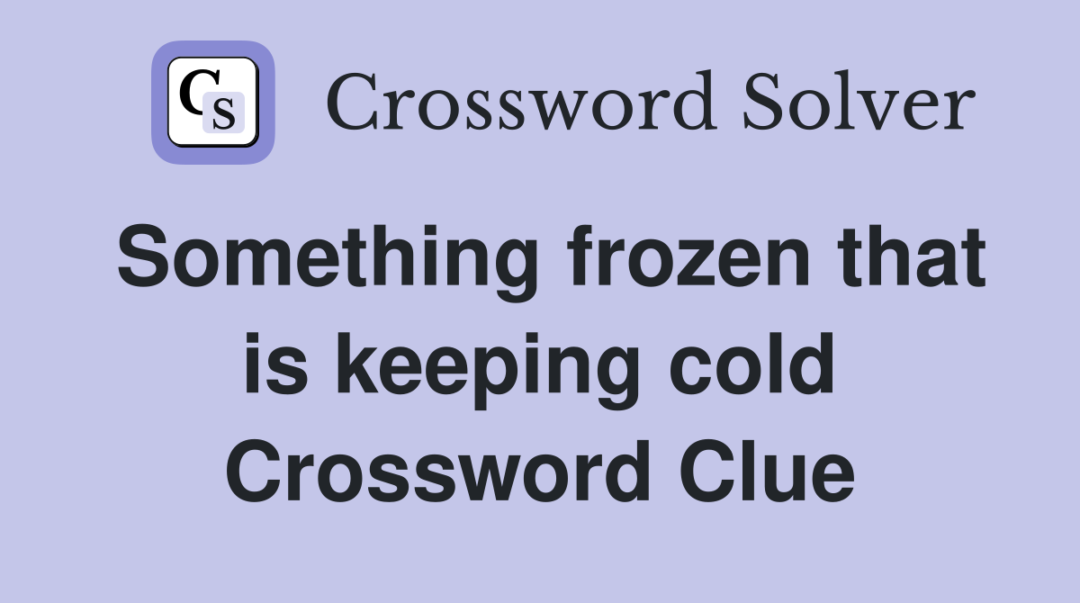 Something frozen that is keeping cold Crossword Clue