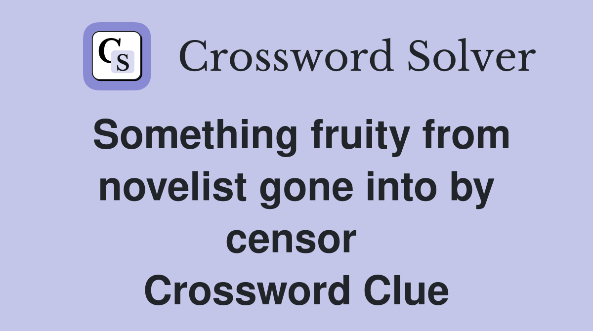 Something fruity from novelist gone into by censor  Crossword Clue