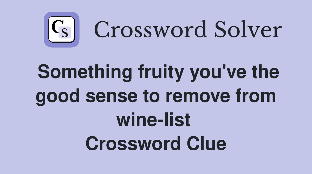 Something fruity you've the good sense to remove from wine-list  Crossword Clue