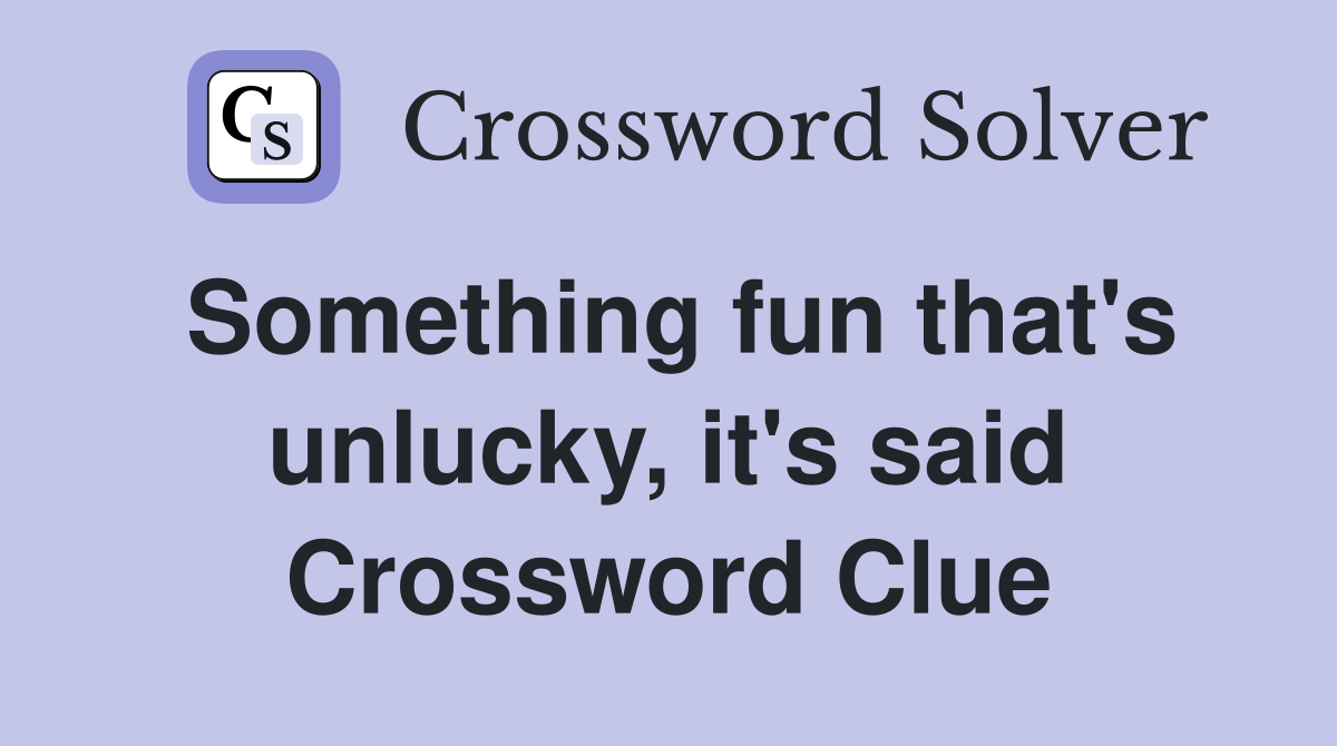 Something fun that's unlucky, it's said Crossword Clue