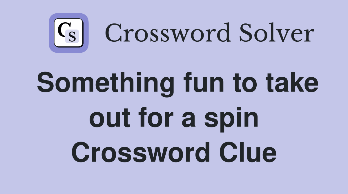 Something fun to take out for a spin Crossword Clue