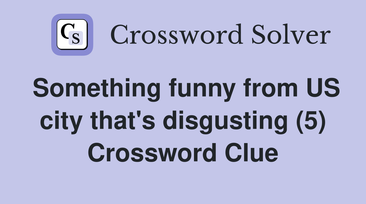 Something funny from US city that's disgusting (5) Crossword Clue