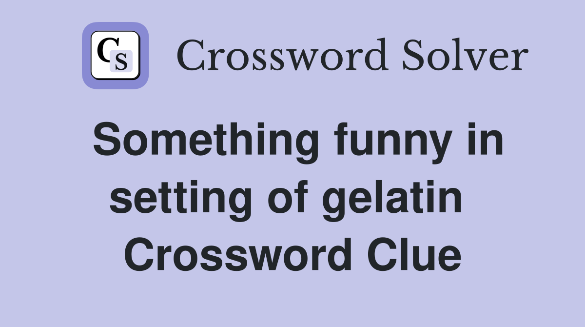 Something funny in setting of gelatin  Crossword Clue