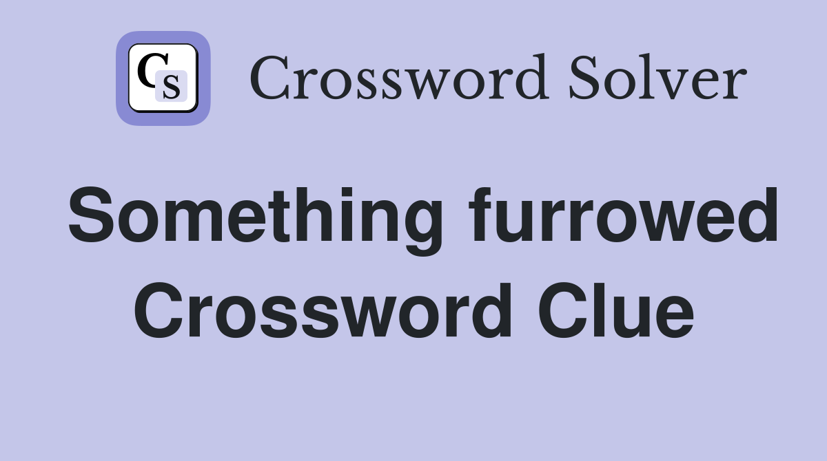 Something furrowed Crossword Clue