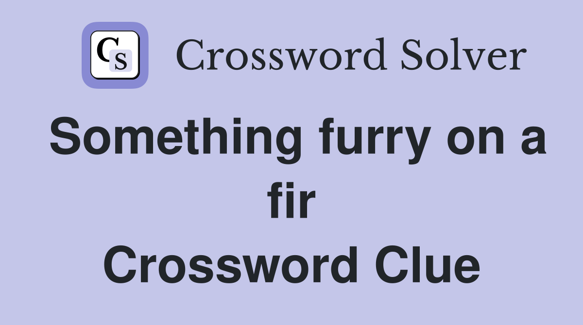 Something furry on a fir Crossword Clue