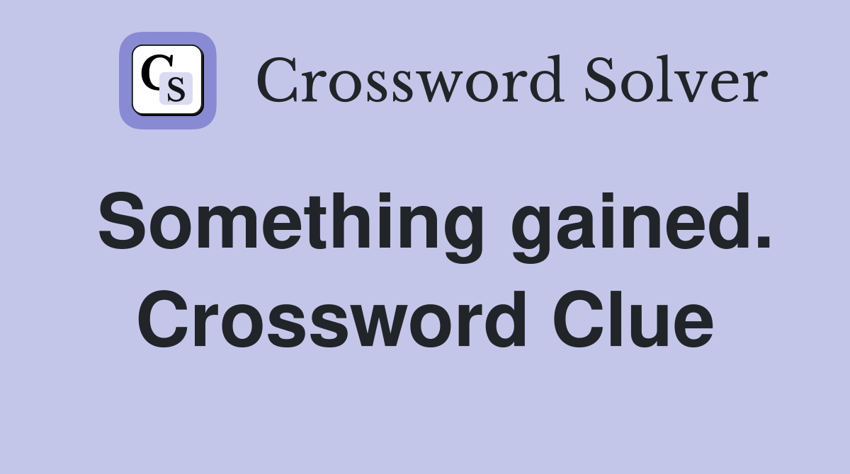 Something gained. Crossword Clue