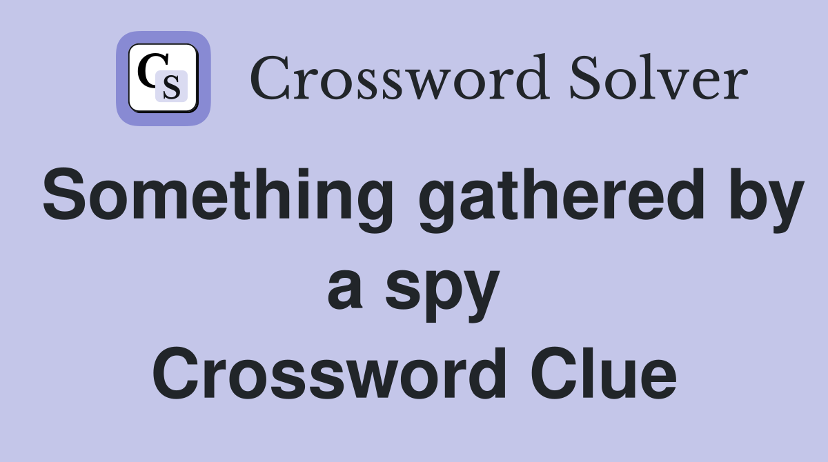 Something gathered by a spy Crossword Clue