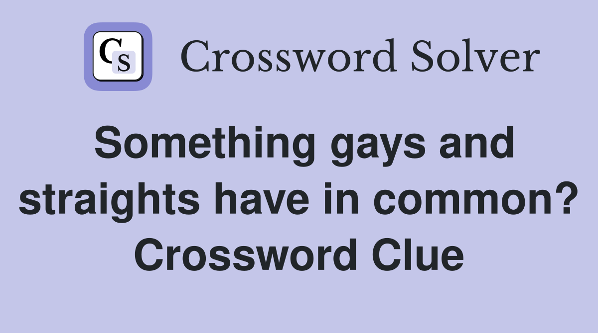 Something gays and straights have in common? Crossword Clue