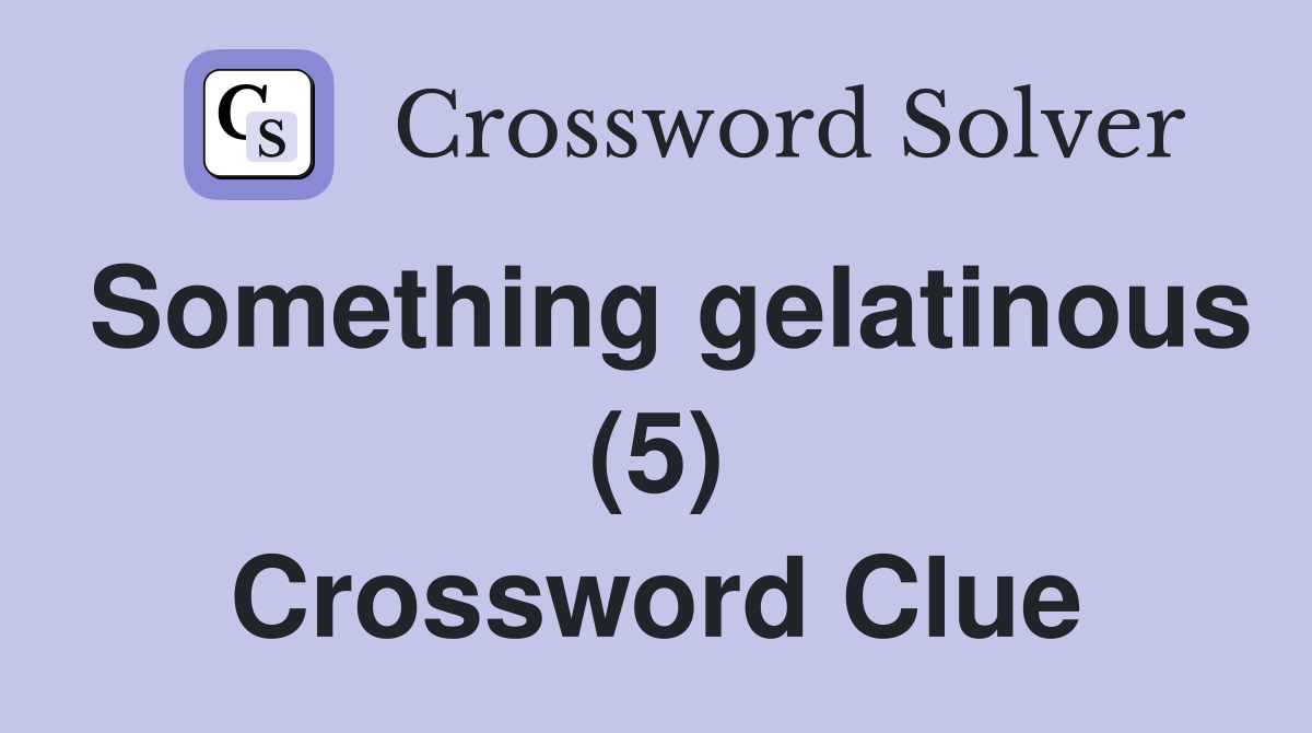 Something gelatinous (5) Crossword Clue