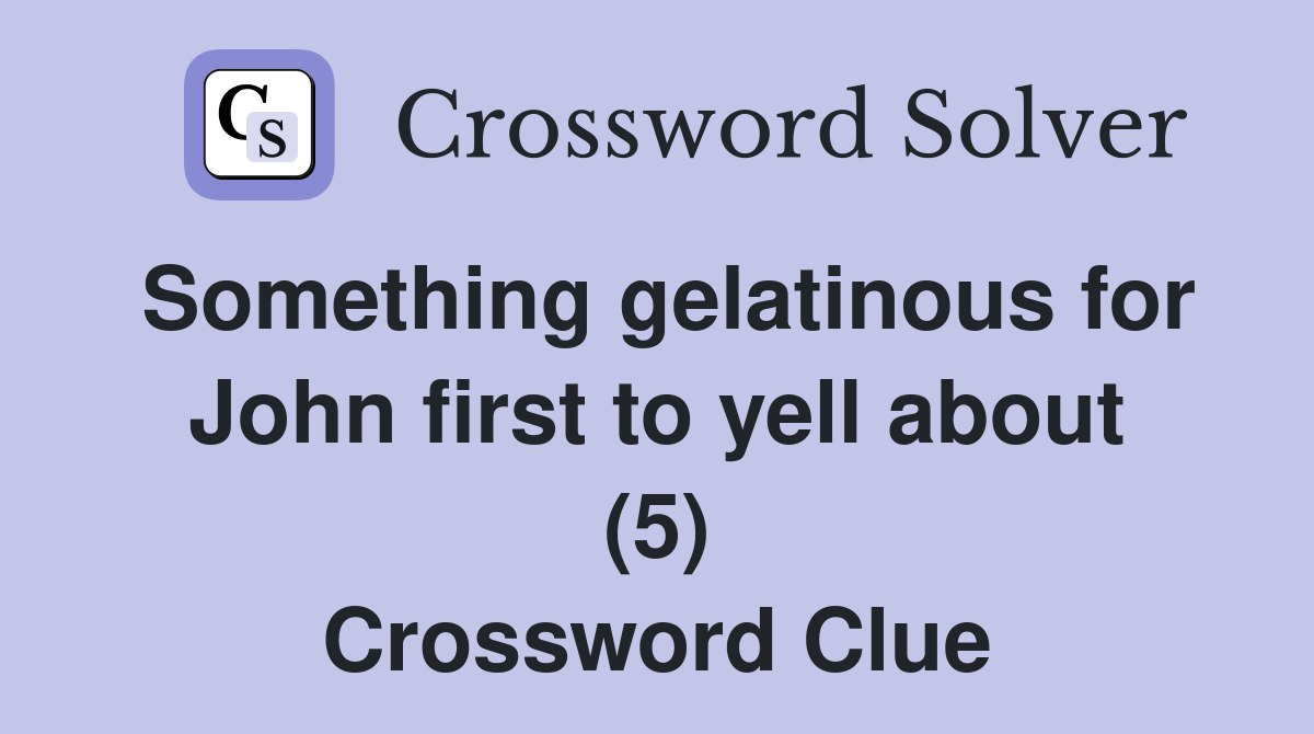 Something gelatinous for John first to yell about (5) Crossword Clue