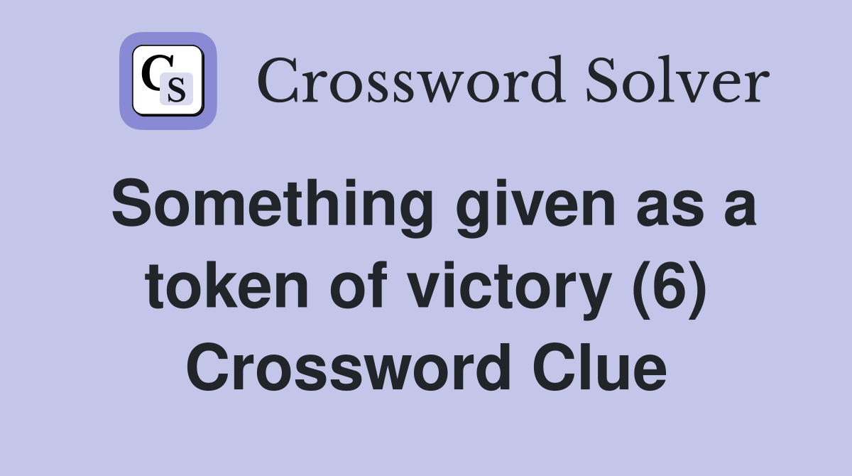 Something given as a token of victory (6) Crossword Clue