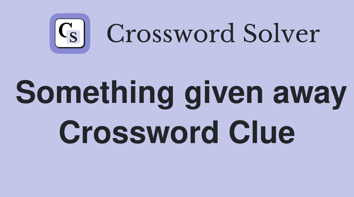 Something given away Crossword Clue