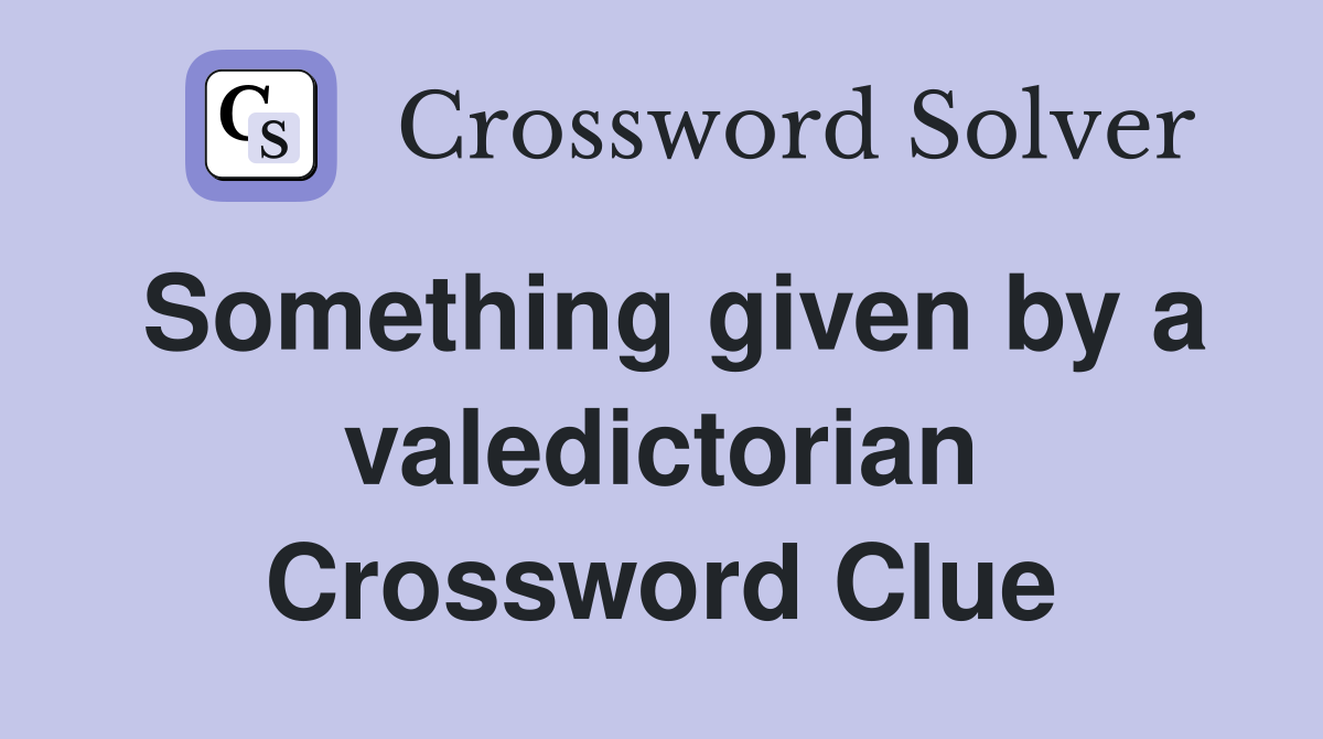Something given by a valedictorian Crossword Clue