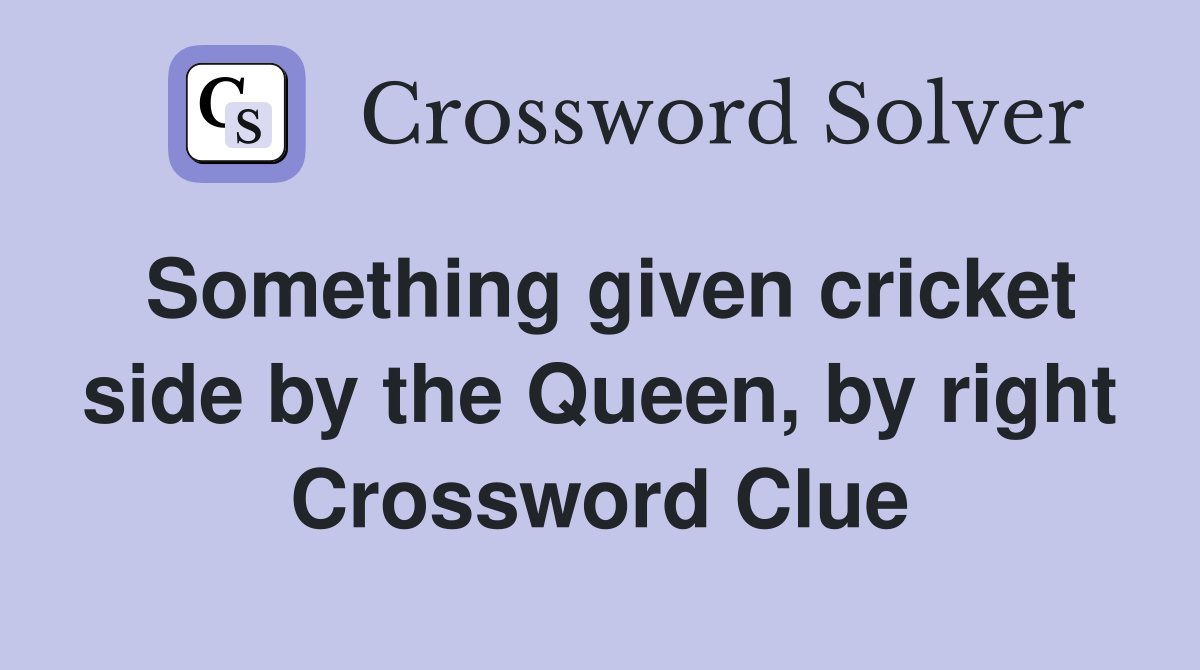 Something given cricket side by the Queen, by right Crossword Clue