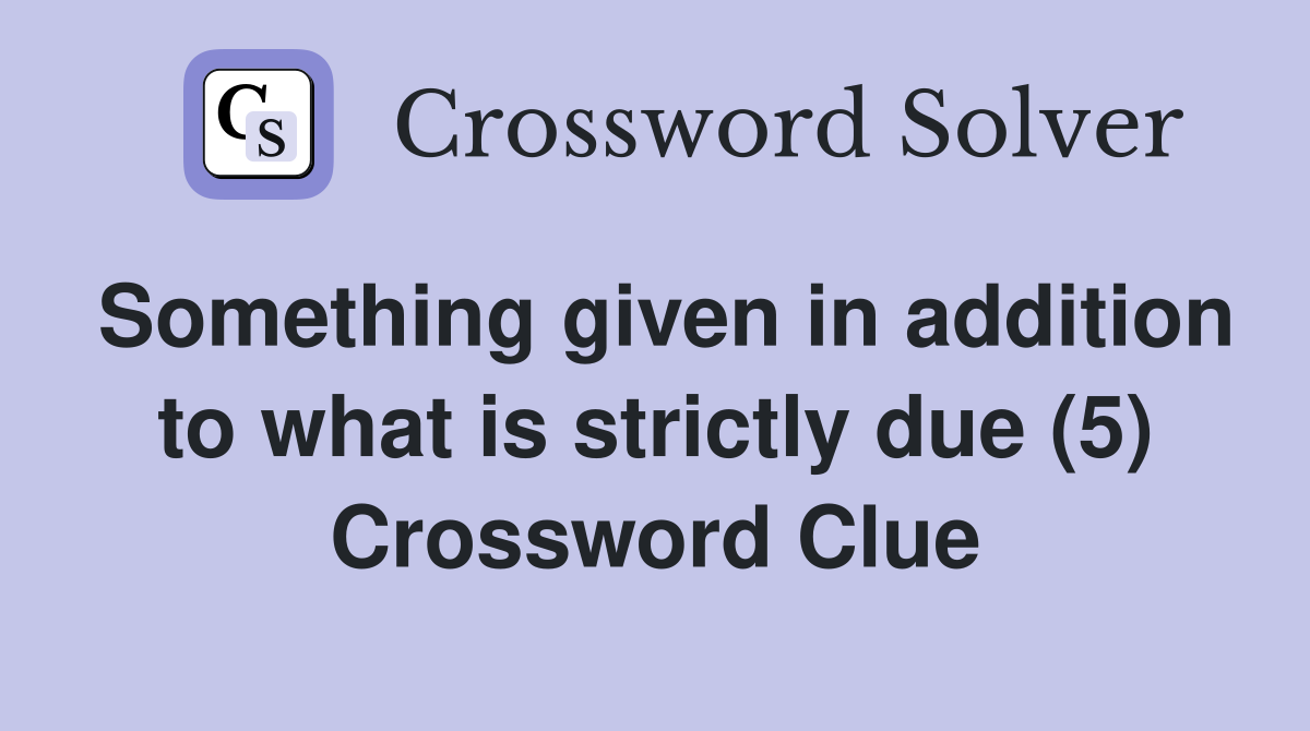 Something given in addition to what is strictly due (5) Crossword Clue