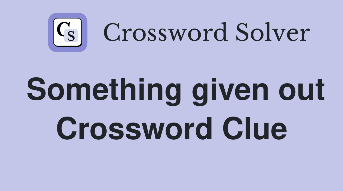 Something given out Crossword Clue