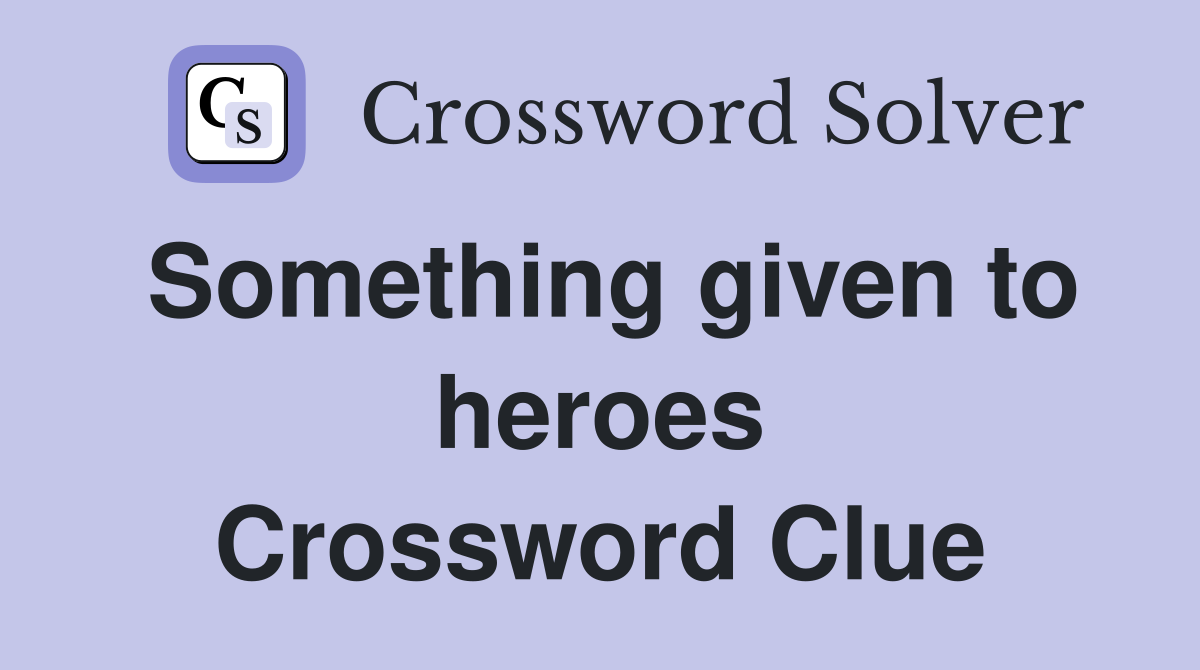 Something given to heroes Crossword Clue