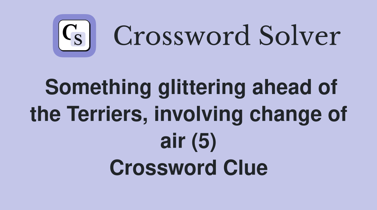 Something glittering ahead of the Terriers, involving change of air (5) Crossword Clue