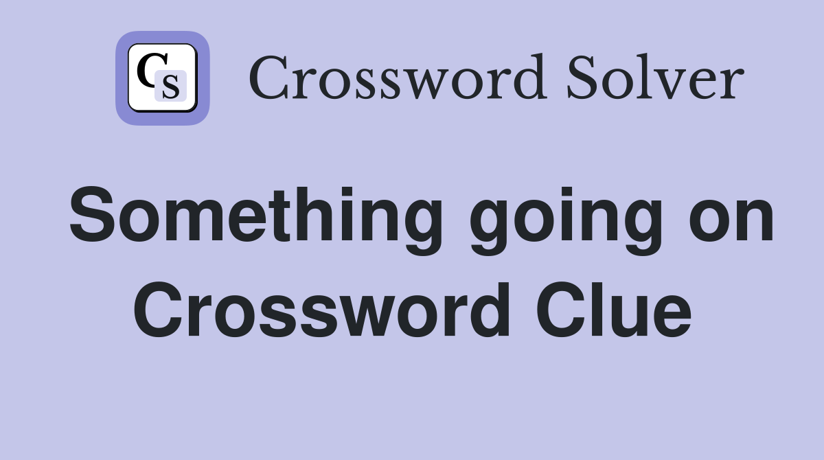 Something going on Crossword Clue
